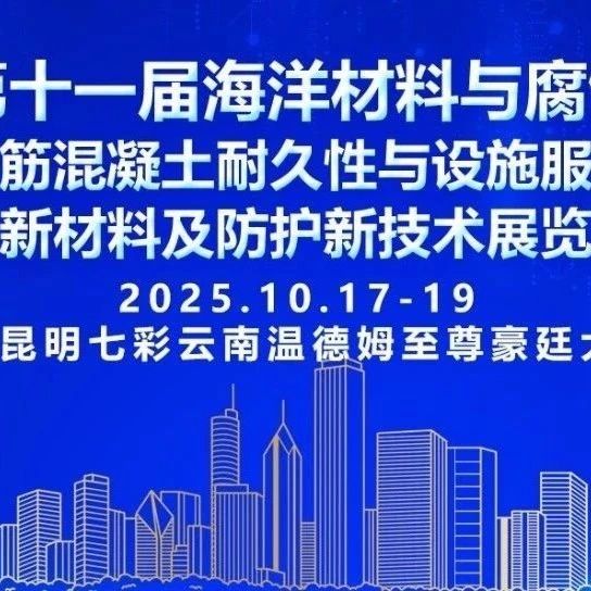 第一轮通知——2025第十一届海洋材料与腐蚀防护大会暨第五届钢筋混凝土耐久性与设施服役安全大会