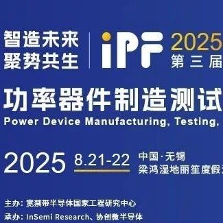 IPF2025 议程更新！英诺赛科/ST意法/天科/天岳/中车/蔚来/东风/小鹏等齐聚无锡，共研功率器件制造测试与应用发展路径