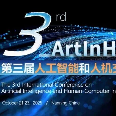 【第二轮会议通知】ArtInHCI2025 第三届人工智能和人机交互国际学术会议/10.21-23/广西南宁/期待相遇