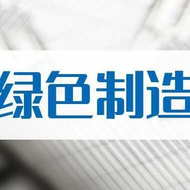 【智合·政策速览】四川省经济和信息化厅组织开展2025年度绿色制造名单申报工作