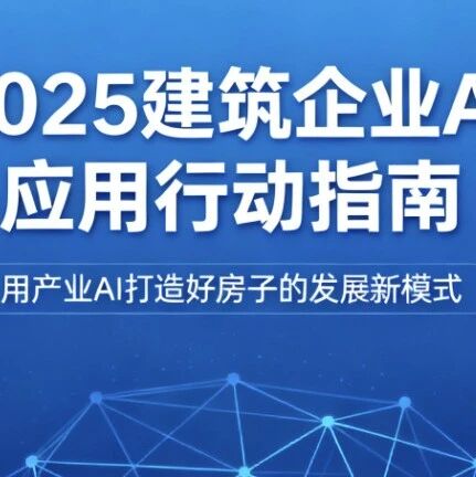 2025建筑企业AI应用行动指南：用产业AI打造好房子的发展新模式