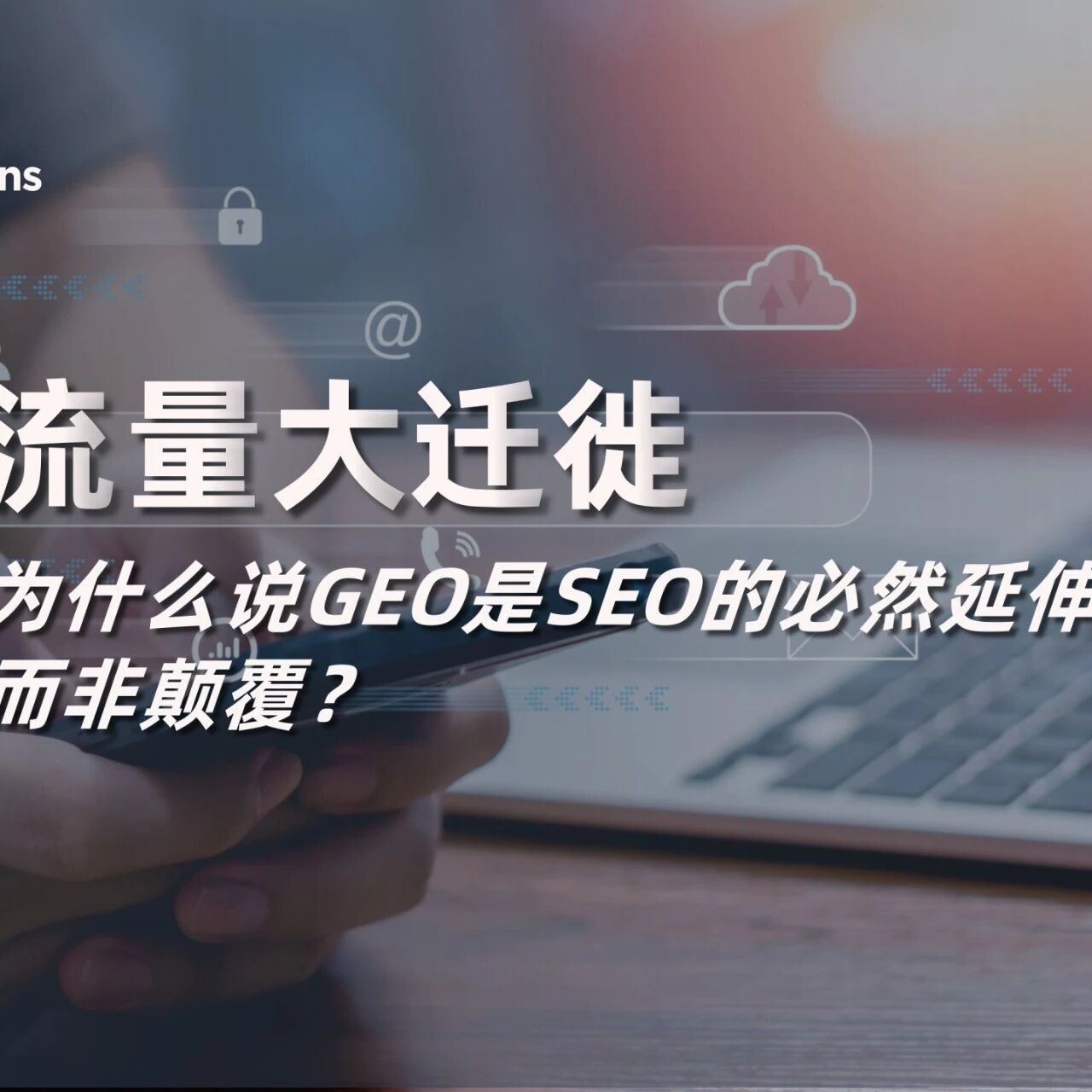 流量大迁徙：为什么说GEO是SEO的必然延伸，而非颠覆？
