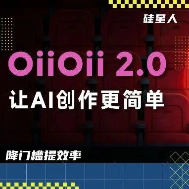 OiiOii升级2.0：把AI视频创作技能点满，做爆款更简单