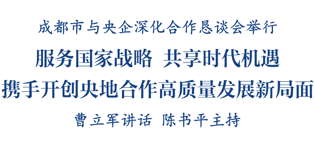 成都市与央企深化合作恳谈会举行 曹立军陈书平与在蓉央企负责人座谈交流图2