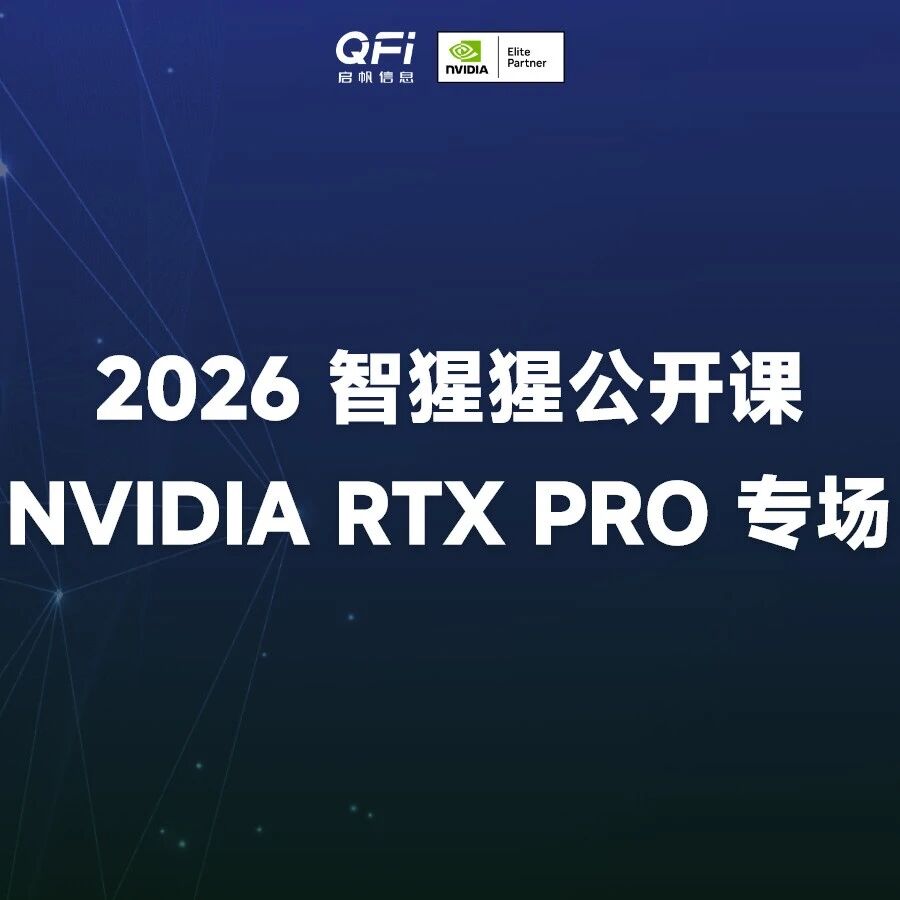 下周三开讲！NVIDIA RTX PRO Blackwell 桌面 GPU 加速 AI 与专业视觉计算｜公开课
