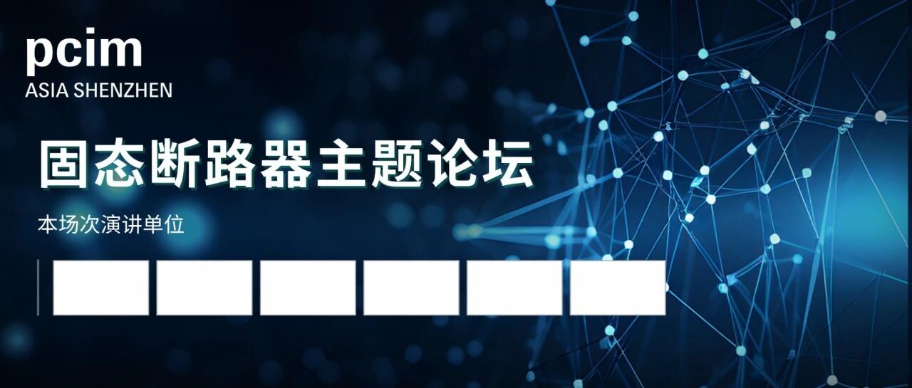 PCIM 论坛 | 固态断路器主题论坛，SSCB 驱动新型电力系统新格局
