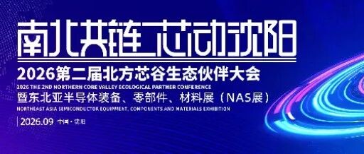 【活动报名】2026第二届北方芯谷生态伙伴大会暨东北亚半导体装备、零部件、材料展（NAS展）开启预约报名