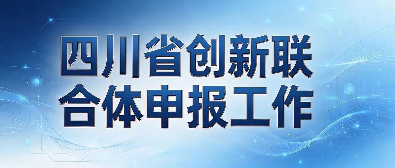 【智合·政策速览】四川省科学技术厅组织开展四川省创新联合体申报工作