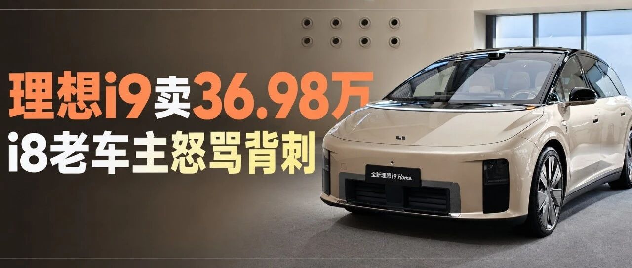 理想i9定价36.98万！i8车主集体炸锅：刚提车就被背刺